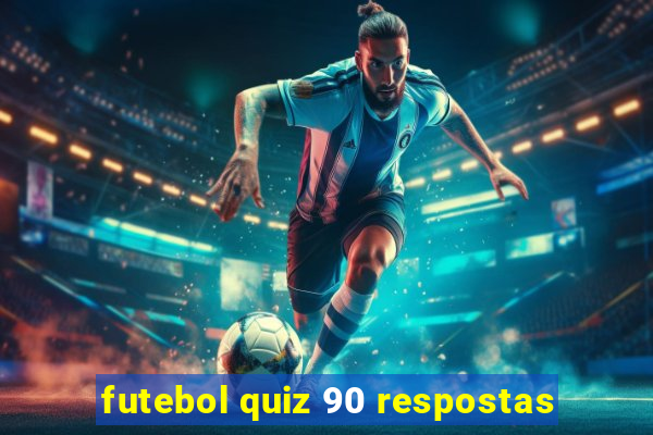 futebol quiz 90 respostas